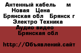 Антенный кабель 2.5 м. Новая › Цена ­ 250 - Брянская обл., Брянск г. Электро-Техника » Аудио-видео   . Брянская обл.